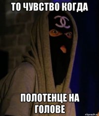 то чувство когда полотенце на голове