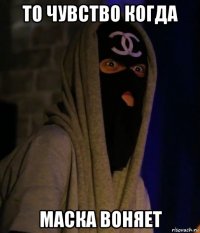 то чувство когда маска воняет