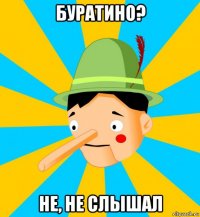 буратино? не, не слышал