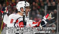  следующий матч состоится 20 апреля также на площадке "коламбуса"