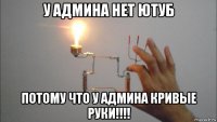 у админа нет ютуб потому что у админа кривые руки!!!!