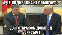 а чё ,кодировка не помогает ? да я стараюсь ,дональд борисыч !