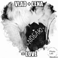 vlad + lena = love