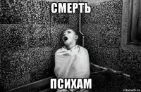 смерть психам