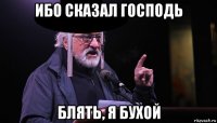 ибо сказал господь блять, я бухой