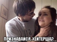  признавайся, хейтерша?