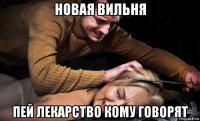 новая вильня пей лекарство кому говорят
