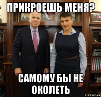 прикроешь меня? самому бы не околеть