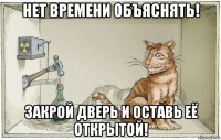 нет времени объяснять! закрой дверь и оставь её открытой!