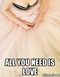  all you need is love