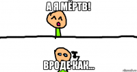 а я мёртв! вроде как...