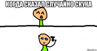 когда сказал случайно скука 