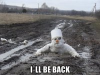  i`ll be back
