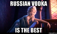 russian vodka is the best