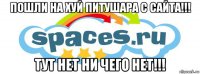 пошли на хуй питушара с сайта!!! тут нет ни чего нет!!!