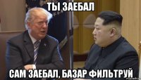 ты заебал сам заебал, базар фильтруй