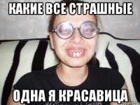 какие все страшные одна я красавица