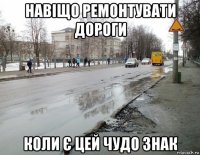навіщо ремонтувати дороги коли є цей чудо знак