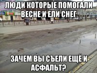 люди которые помогали весне и ели снег зачем вы съели ещё и асфальт?