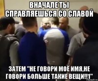 вначале ты справляешься со славой затем "не говори моё имя,не говори больше такие вещи!!1"