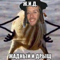 ж.и.д. жадньій и дрьіщ