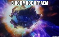 в космосе играем 