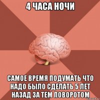 4 часа ночи самое время подумать что надо было сделать 5 лет назад за тем поворотом