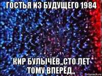 гостья из будущего 1984 кир булычёв,,сто лет тому вперёд,,