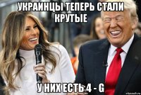украинцы теперь стали крутые у них есть 4 - g