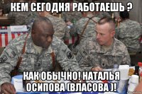 кем сегодня работаешь ? как обычно! наталья осипова (власова )!