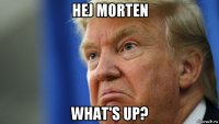 hej morten what's up?