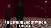  asi už můžeme vahodit vánoční stromek?