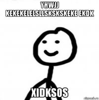 yhwjj kekekelelsllskskskeke ekdk xidksos