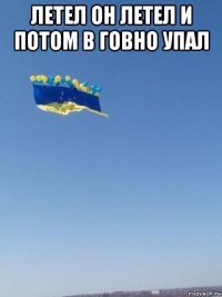 летел он летел и потом в говно упал 