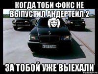 когда тоби фокс не выпустил андертейл 2 за тобой уже выехали