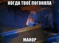 когда твоё погоняла майор