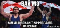 вай мэ нам ,дебилам,англия флаг дала напрокат!