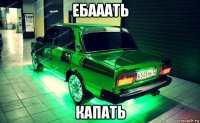 ебааать капать