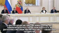  "и доступ к кредитам у них тоже намного проще, да и технологии разыграть торги в свою пользу есть, их достаточно, и мы знаем, как они работают", — сказал глава государства.