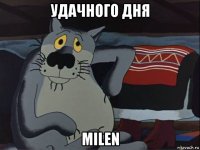 удачного дня milen