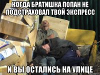 когда братишка попан не подстраховал твой экспресс и вы остались на улице