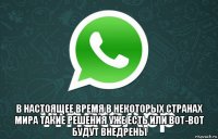 в настоящее время в некоторых странах мира такие решения уже есть или вот-вот будут внедрены