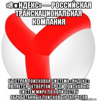 «я́ндекс» — российская транснациональная компания быстрая поисковая система «яндекс» является четвёртой среди поисковых систем мира по количеству обработанных поисковых запросов