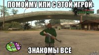 помойму или с этой игрой знакомы все