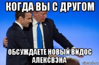 когда вы с другом обсуждаете новый видос алексвэна