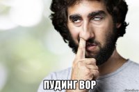  пудинг вор