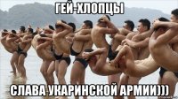 гей-хлопцы слава укаринской армии)))