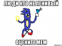 люди кто не ленивый оцените мем