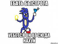 ебать быстрота уебется он от сюда нахуй