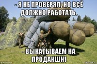 - я не проверял, но всё должно работать. - выкатываем на продакшн!